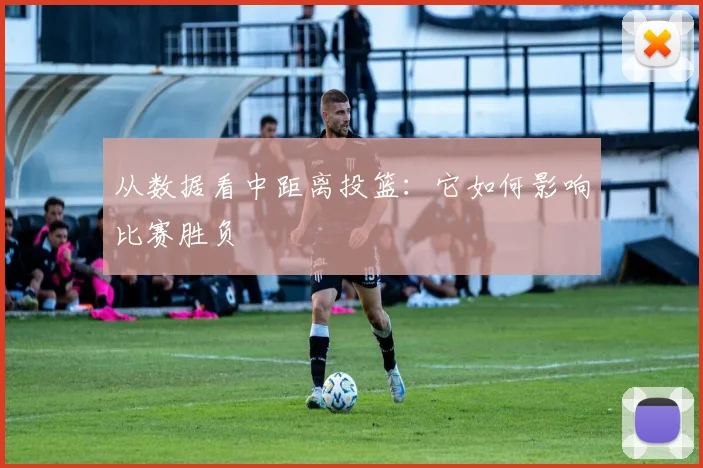 从数据看中距离投篮:它如何影响比赛胜负