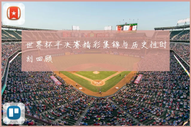 世界杯半决赛精彩集锦与历史性时刻回顾